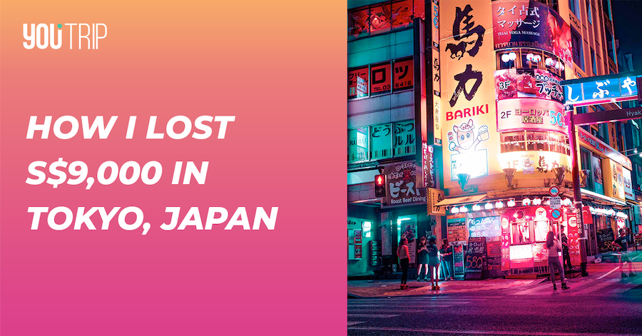 How I Lost S$9,000 in Tokyo Japan