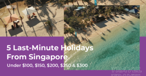 5 Last-Minute Holidays From Singapore for Various Budgets