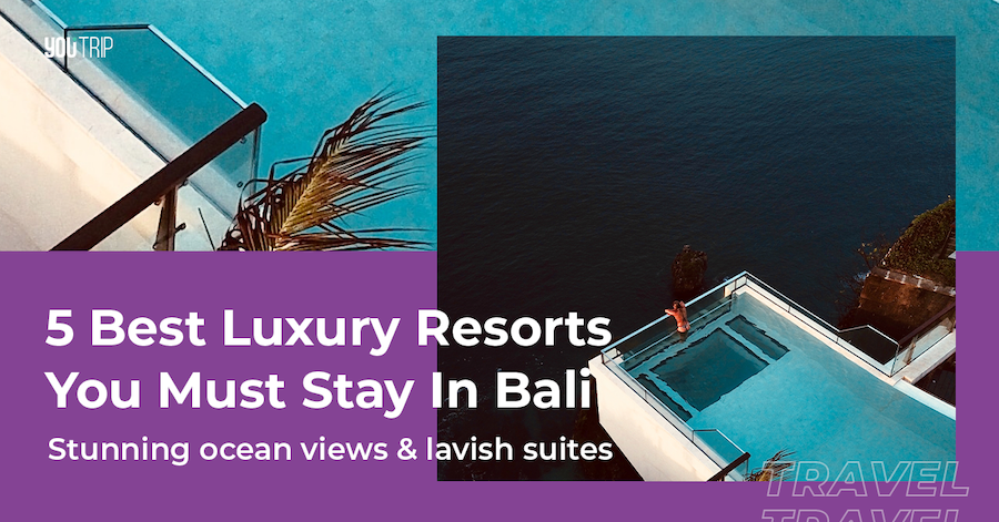 5 Best Luxury Resorts In Bali For A Gorgeous Getaway