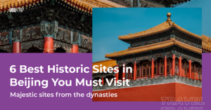 Beijing Travel Guide: 6 Best Historic Sites You Must Visit