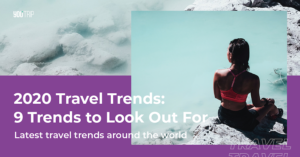 2020 Travel Trends: 9 Top Trends to Look Out For