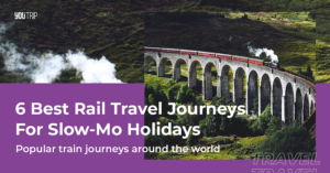 6 Best Rail Travel Holidays: Popular Train Journeys