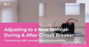 Adjusting to a New Normal: Life During & After Circuit Breaker