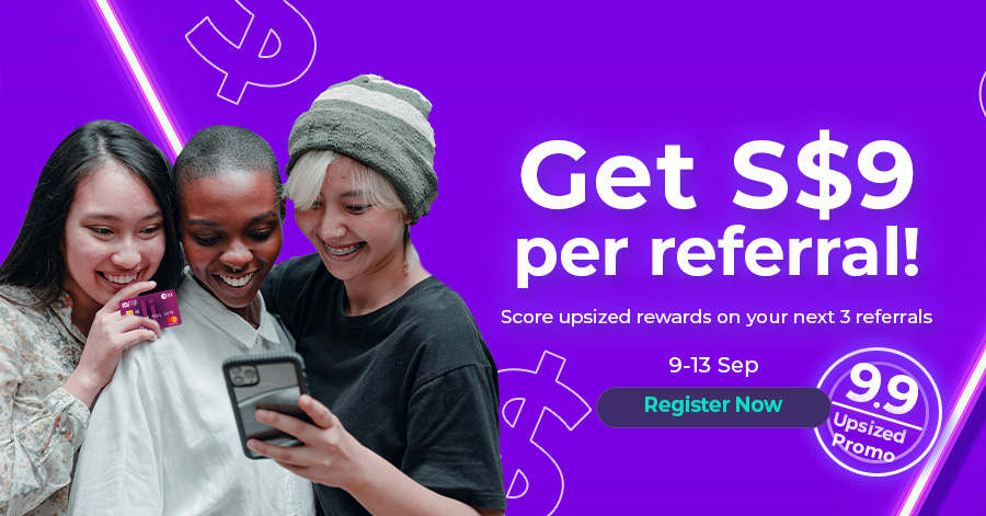 9.9 Upsized Referral Promo: Get S$9 Per Referral!