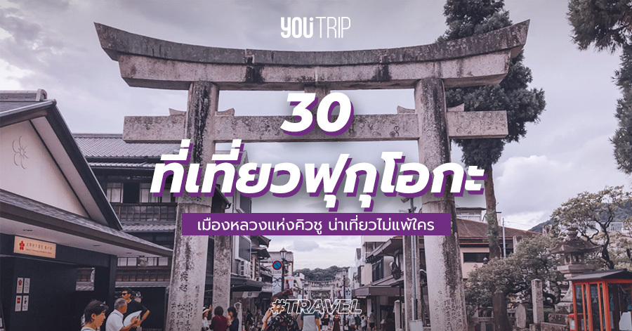 30 ที่เที่ยวฟุกุโอกะ กรกฎาคม 2023 ยอดฮิต พร้อมแนะนำวิธีเดินทาง – Blog – YouTrip Thailand