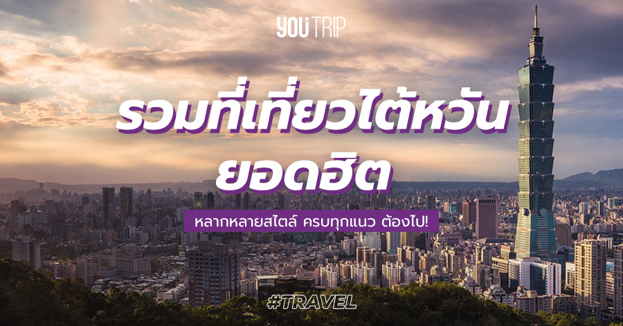เที่ยวไต้หวัน 2023 ฟรีวีซ่า เปิดประเทศ อัพเดทที่ต้องไป และเมืองใกล้ๆไทเป